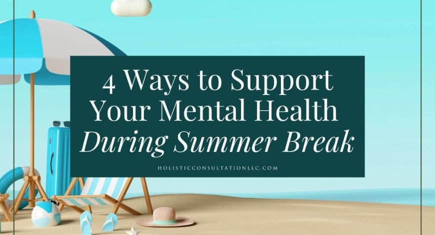 4 Ways to Support your Mental Health during Summer Break - Holistic ...